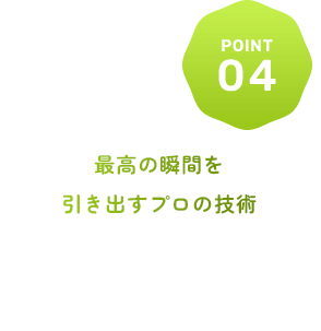 最高の瞬間を引き出すプロの技術